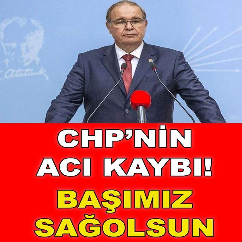 CHP'NİN ACI KAYBI BAŞIMIZ SAĞOLSUN!