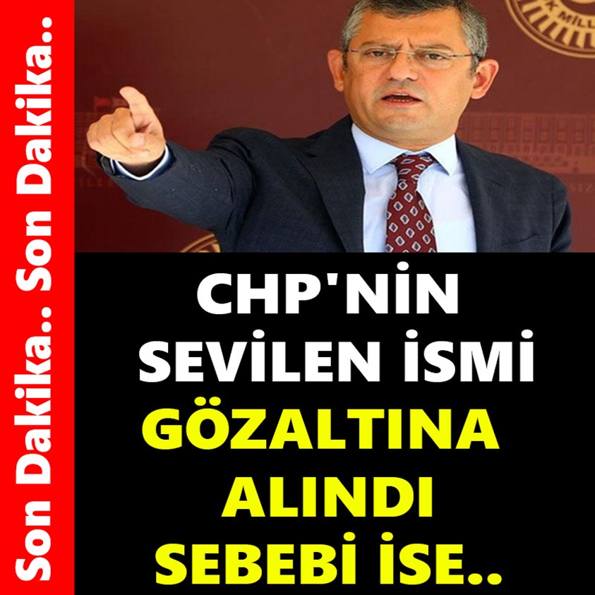 CHP'NİN SEVİLEN İSMİ GÖZALTINA ALINDI SEBEBİ İSE..