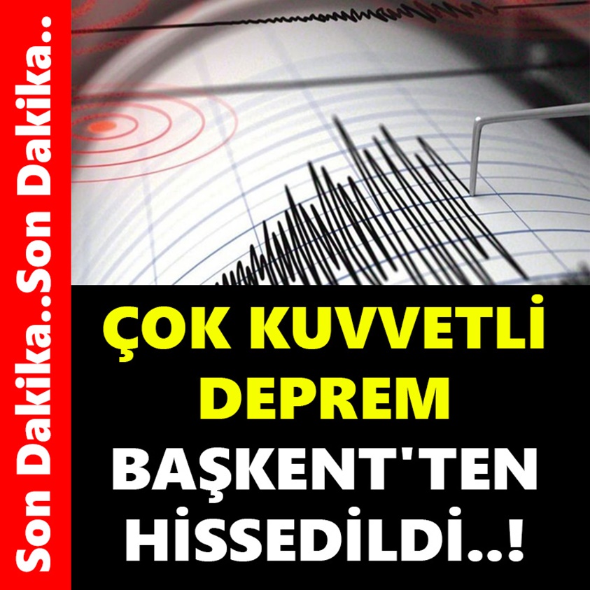 ÇOK KUVVETLİ DEPREM BAŞKENT'TEN HİSSEDİLDİ!