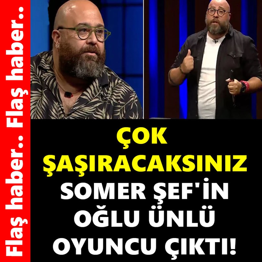 ÇOK ŞAŞIRACAKSINIZ SOMER ŞEF'İN OĞLU ÜNLÜ OYUNCU ÇIKTI