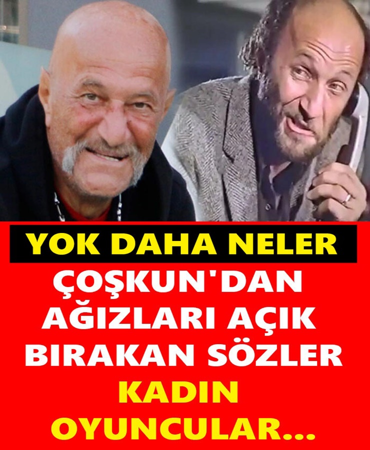 Çoşkun'dan Ağızları Açık Bırakan Sözler Kadın Oyuncular..