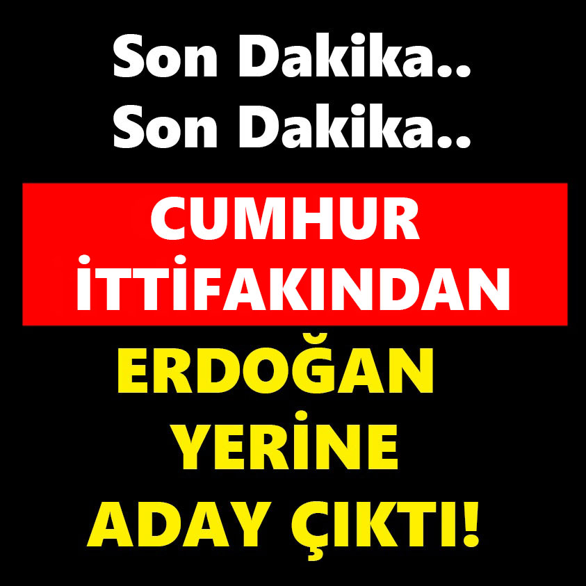 CUMHUR İTTİFAKINDAN ERDOĞAN YERİNE ADAY ÇIKTI