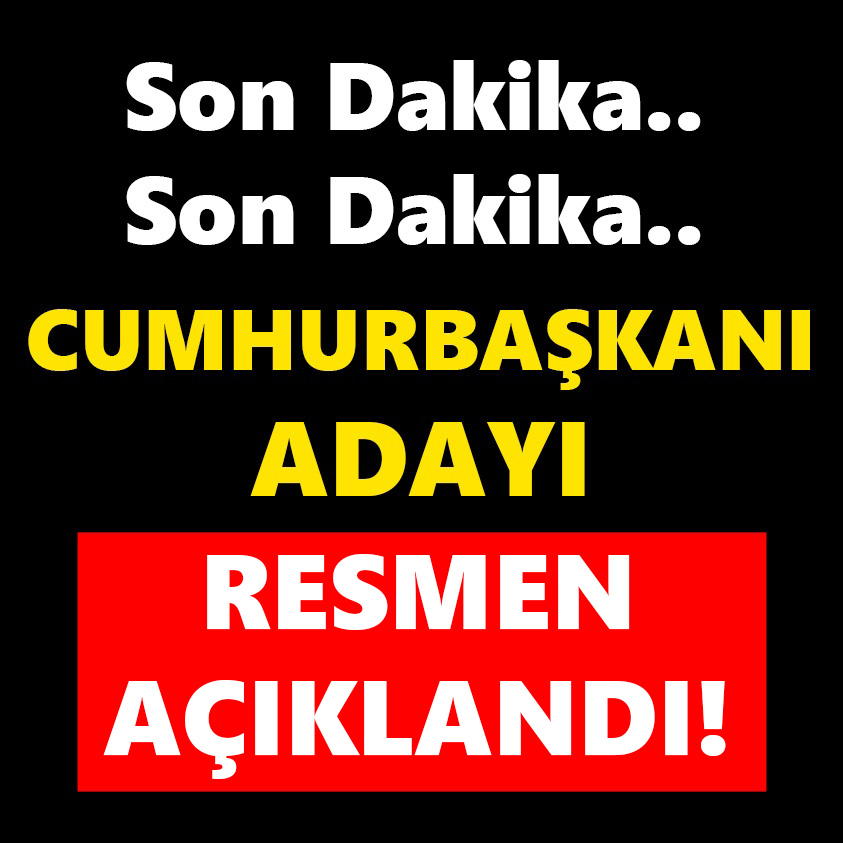 CUMHURBAŞKANI ADAYI RESMEN AÇIKLANDI!