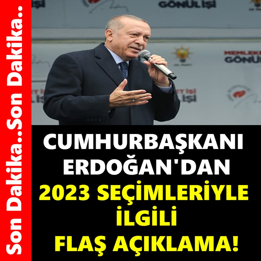 CUMHURBAŞKANI ERDOĞAN'DAN 2023 SEÇİMLERİYLE İLGİLİ FLAŞ AÇIKLAMA