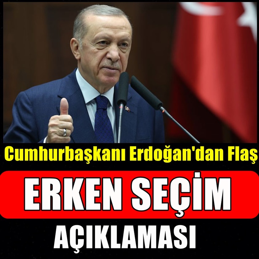 CUMHURBAŞKANI ERDOĞAN'DAN FLAŞ ERKEN SEÇİM AÇIKLAMASI 