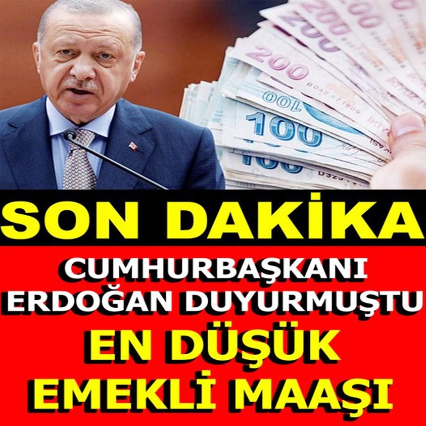 CUMHURBAŞKANI ERDOĞAN DUYURMUŞTU EN DÜŞÜK EMEKLİ MAAŞI