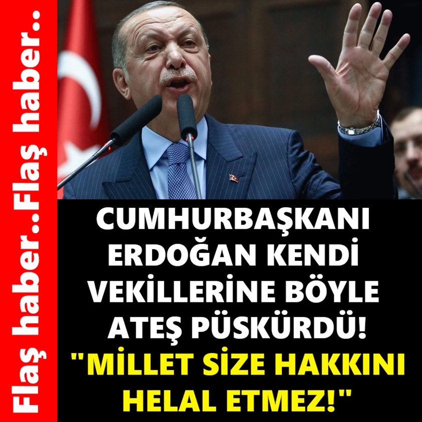 CUMHURBAŞKANI ERDOĞAN KENDİ VEKİLLERİNE BÖYLE ATEŞ PÜSKÜRDÜ!