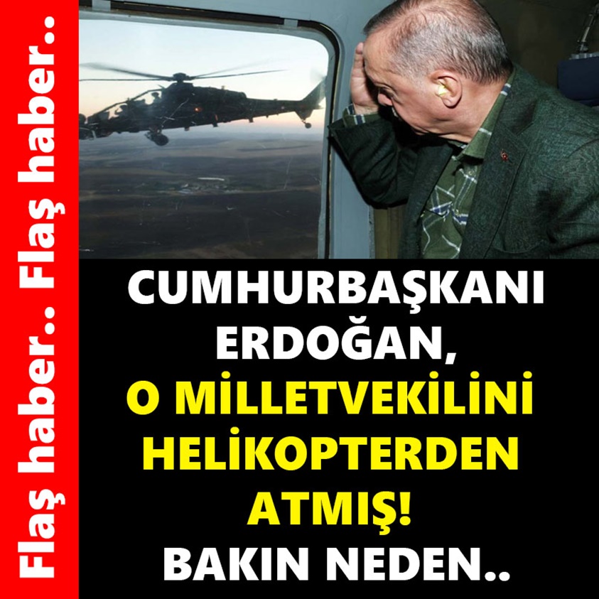 CUMHURBAŞKANI ERDOĞAN O MİLLETVEKİLİNİ HELİKOPTERDEN ATMIŞ