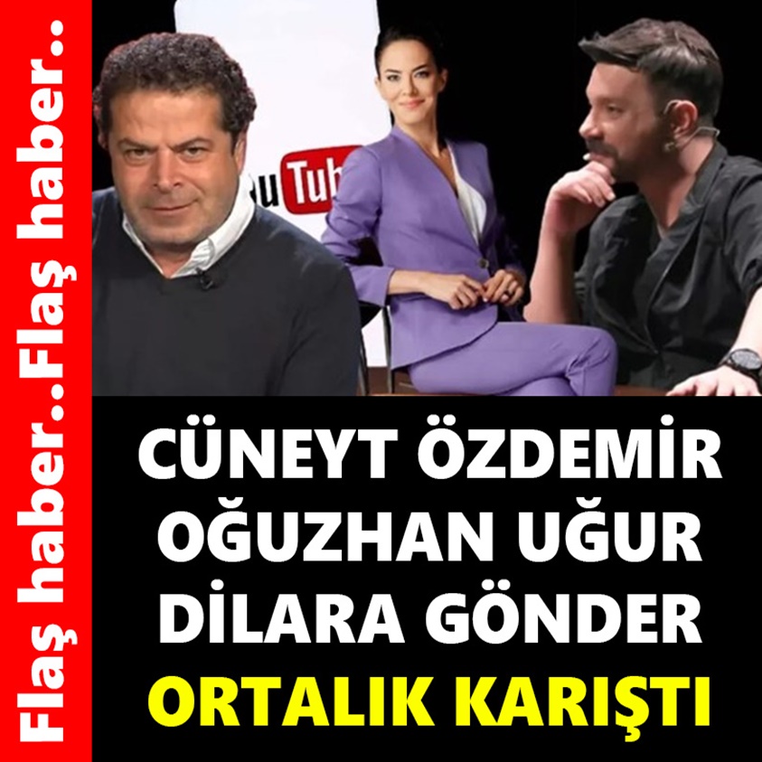 CÜNEYT ÖZDEMİR OĞUZHAN UĞUR DİLARA GÖNDER ORTALIK KARIŞTI