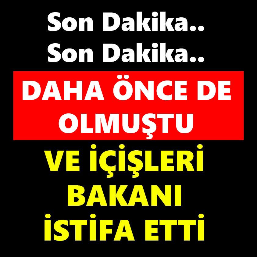 DAHA ÖNCE DE OLMUŞTU VE İÇİŞLERİ BAKANI İSTİFA ETTİ