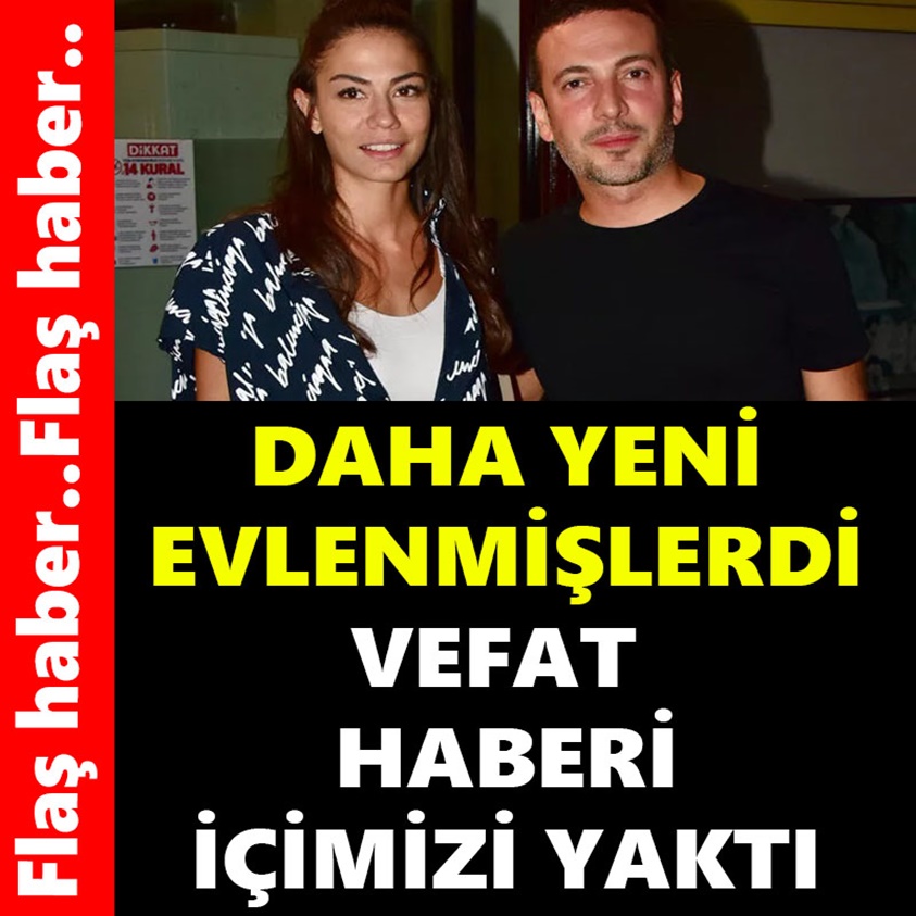 DAHA YENİ EVLENMİŞLERDİ VEFAT SEBEBİ İÇİMİZİ YAKTI