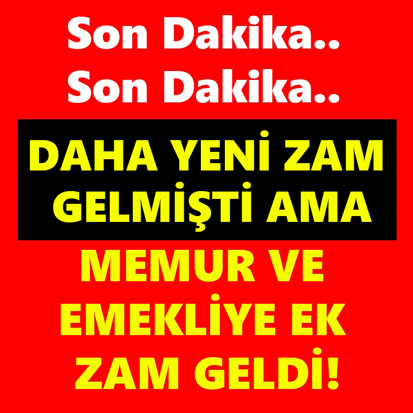 DAHA YENİ ZAM GELMİŞTİ AMA MEMUR VE EMEKLİYE EK ZAM GELDİ