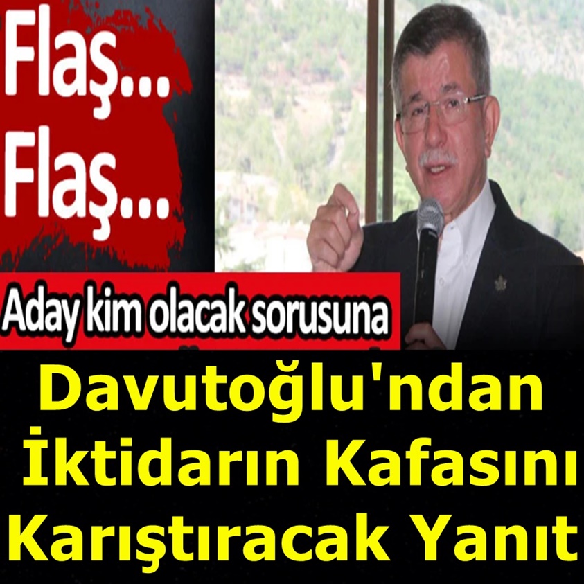 DAVUTOĞLU'NDAN İKTİDARIN KAFASINI KARIŞTIRAN YANIT