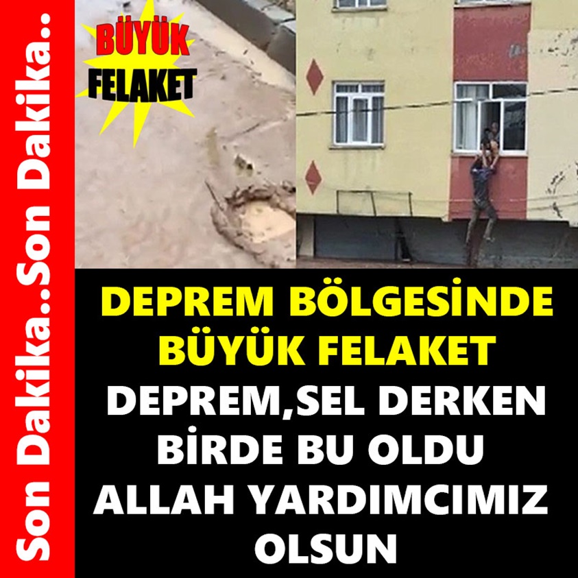 DEPREM BÖLGESİNDE BÜYÜK FELAKET DEPREM SEL DERKEN BİRDE BU OLDU