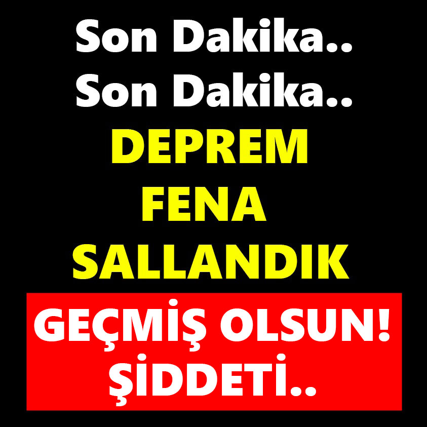 DEPREM FENA SALLANDIK GEÇMİŞ OLSUN ŞİDDETİ..