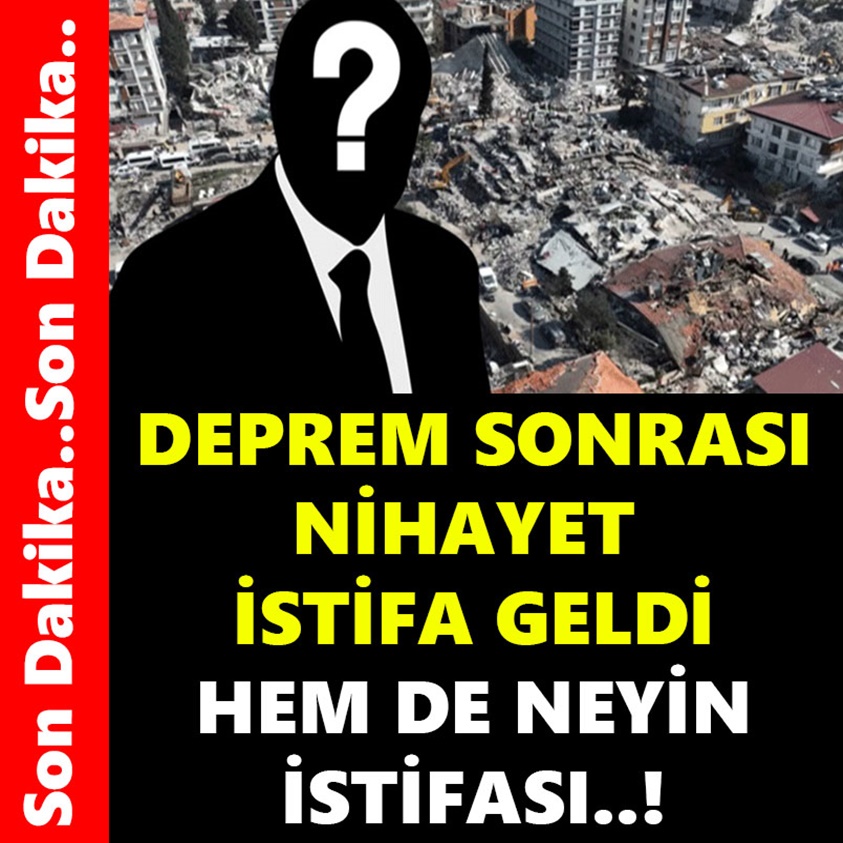 DEPREM SONRASI NİHAYET İSTİFA GELDİ HEM DE NEYİN İSTİFASI