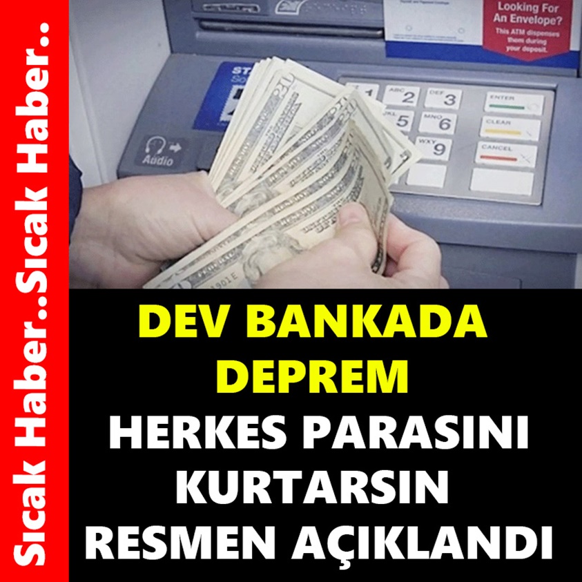 DEV BANKADA DEPREM HERKES PARASINI KURTARSIN RESMEN AÇIKLANDI