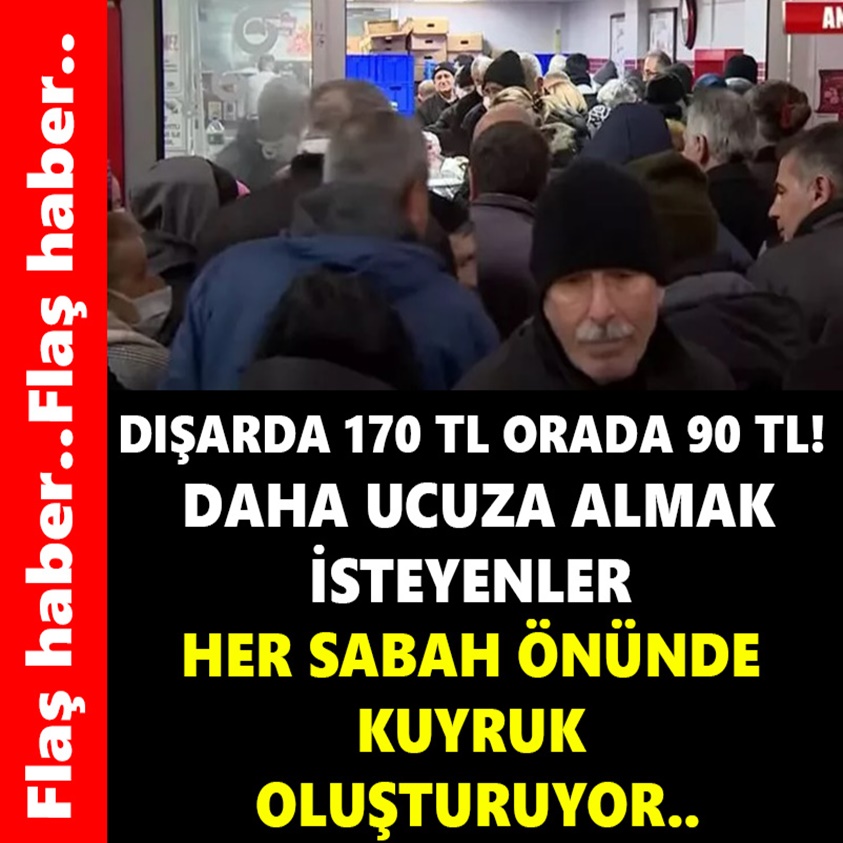 DIŞARDA 170 TL ORADA 90 TL DAHA UCUZA ALMAK İSTEYENLER HER SABAH ÖNÜNDE KUYRUK OLUŞTURUYOR