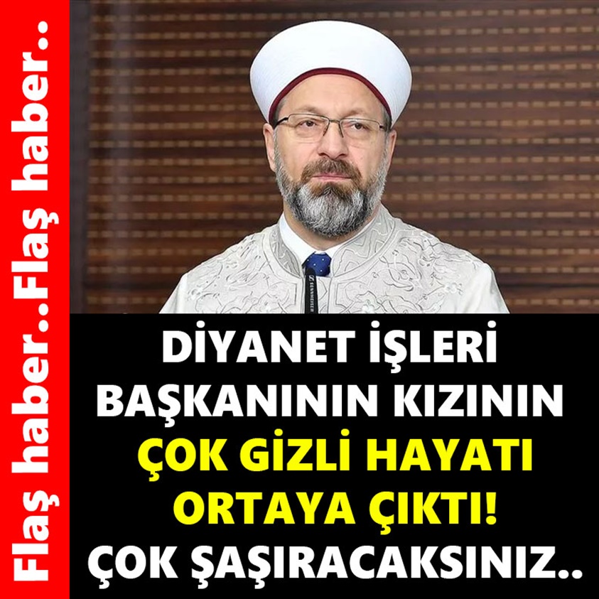 DİYANET İŞLERİ BAŞKANININ KIZININ ÇOK GİZLİ HAYATI ORTAYA ÇIKTI