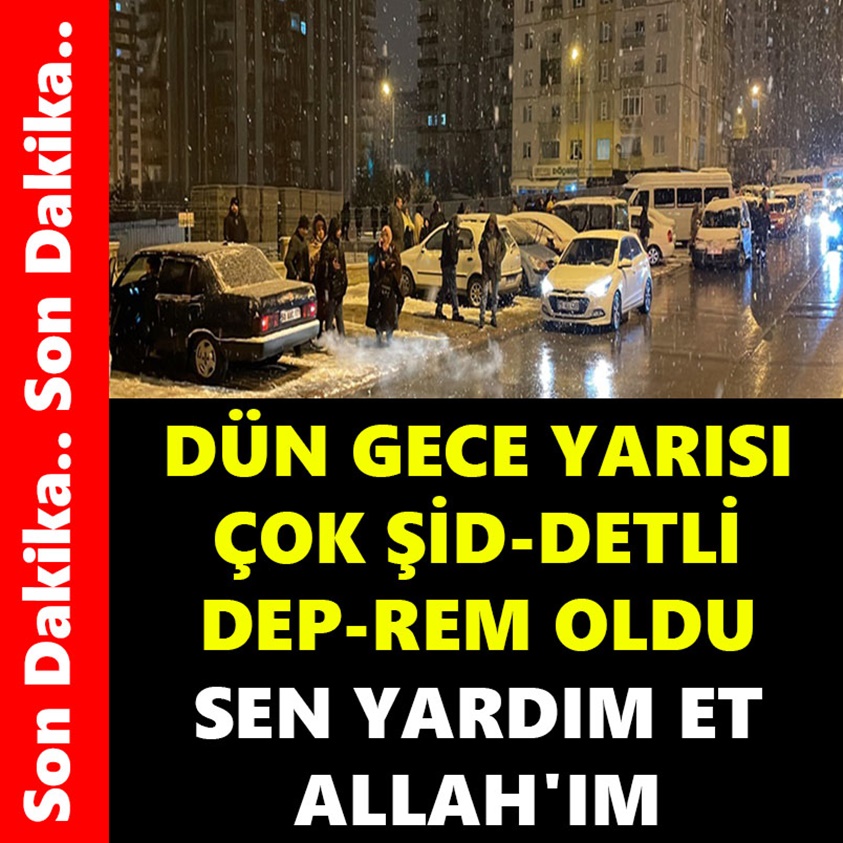 DÜN GECE YARISI ÇOK ŞİDDETLİ DEPREM OLDU SEN YARDIM ET ALLAHIM