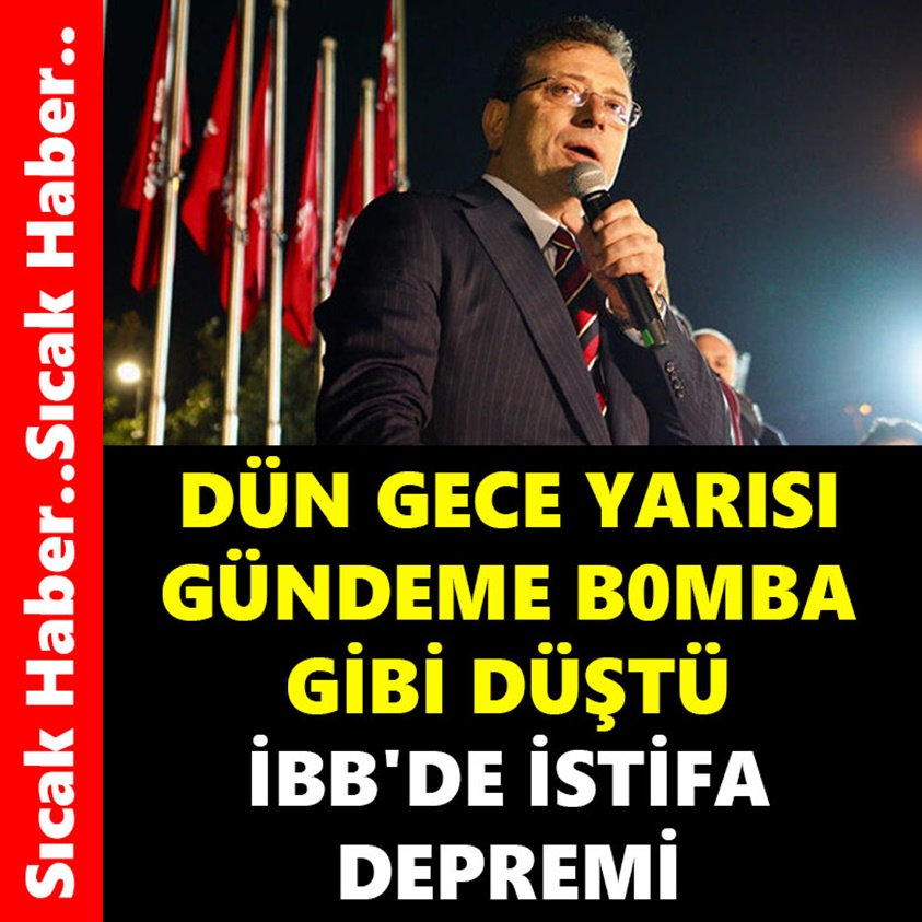 DÜN GECE YARISI GÜNDEME BOMBA GİBİ DÜŞTÜ İBB'DE İSTİFA DEPREMİ