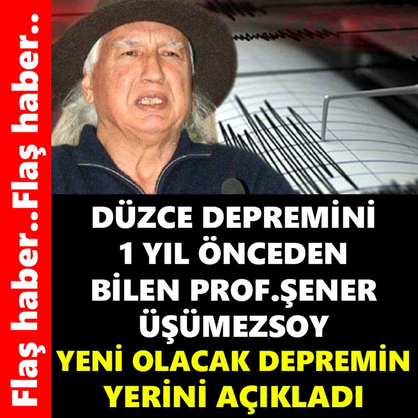 DÜZCE DEPREMİNİ 1 YIL ÖNCEDEN BİLEN PROF.ŞENER ÜŞÜMEZSOY YENİ OLACAK DEPREMİN YERİNİ AÇIKLADI