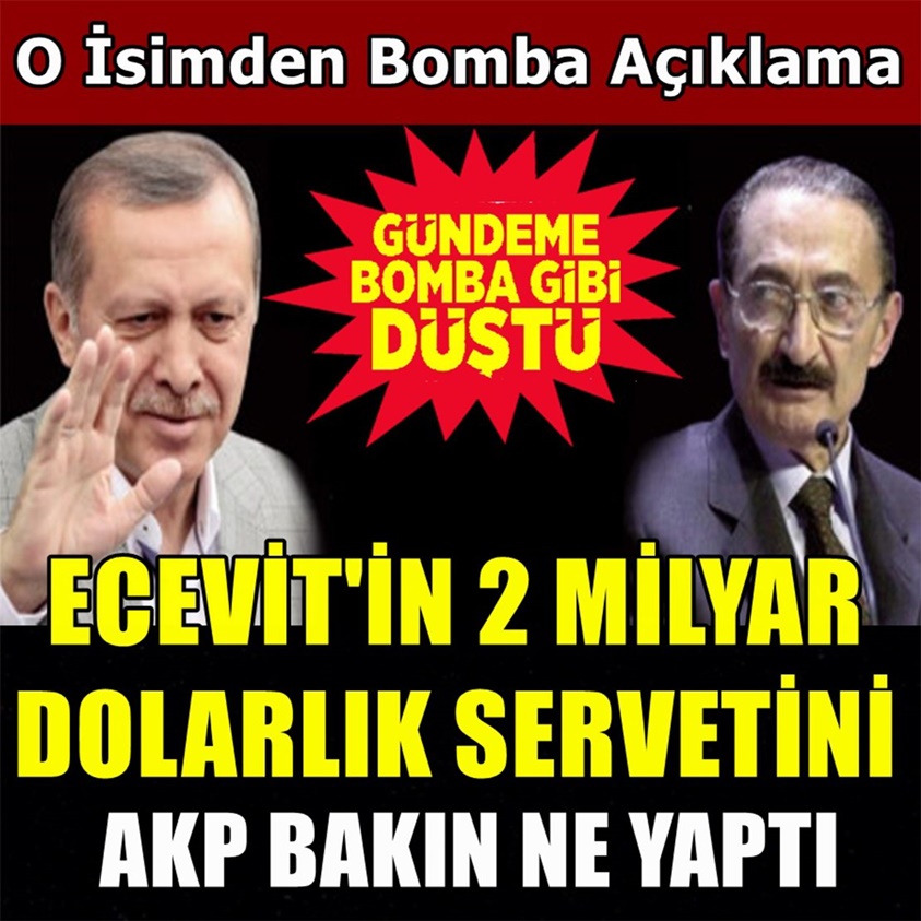 ECEVİT'İN 2 MİLYAR DOLARLIK SERVETİNİ AKP BAKIN NE YAPTI