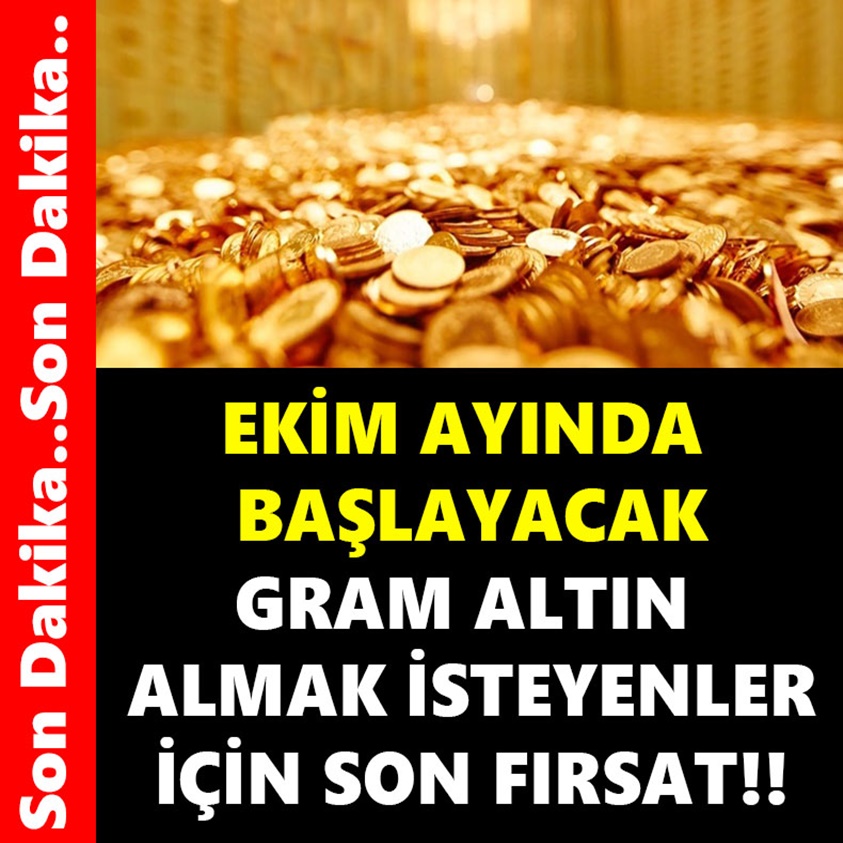 EKİM AYINDA BAŞLAYACAK GRAM ALTIN ALMAK İSTEYENLER İÇİN SON FIRSAT