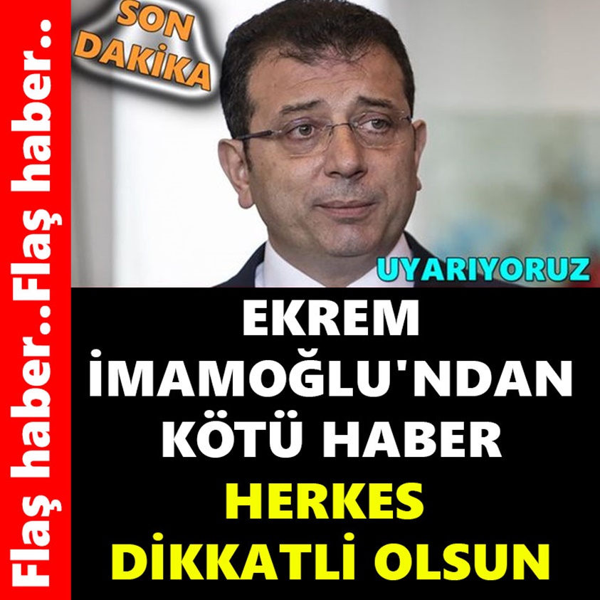 EKREM İMAMOĞLU'NDAN KÖTÜ HABER HERKES DİKKATLİ OLSUN!