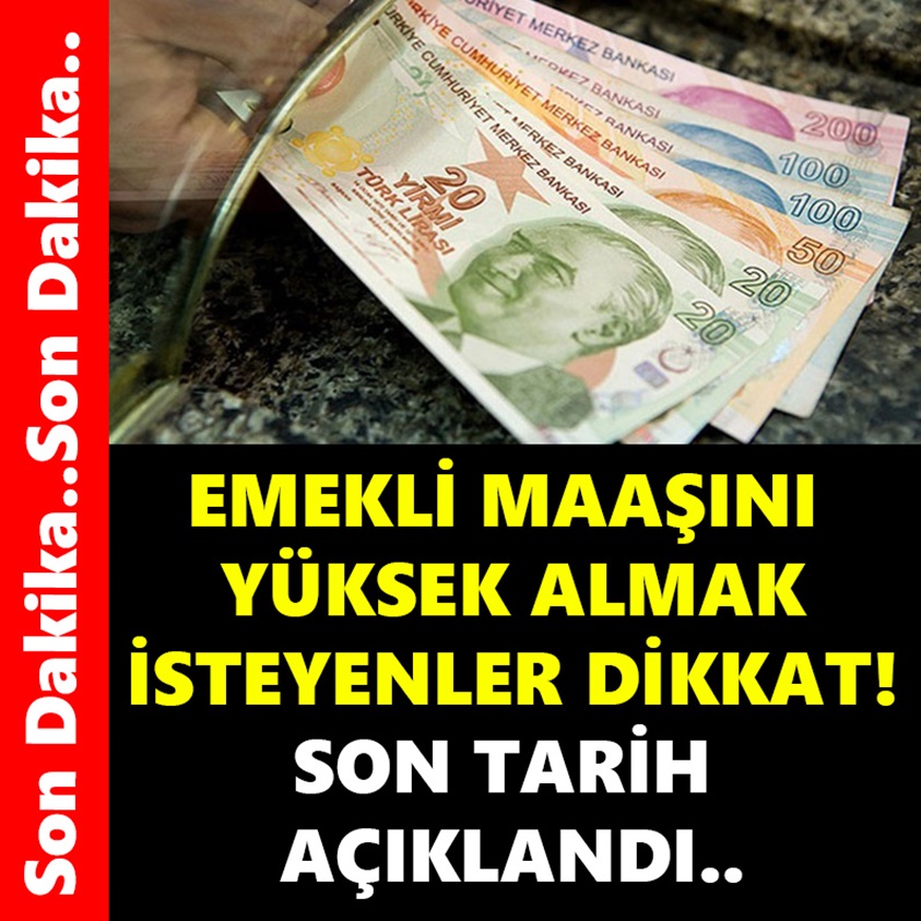 EMEKLİ MAAŞINI YÜKSEK ALMAK İSTEYENLER DİKKAT!