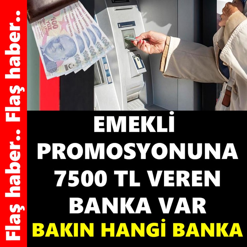 EMEKLİ PROMOSYONUNA 7500 TL VEREN BANKA VAR 