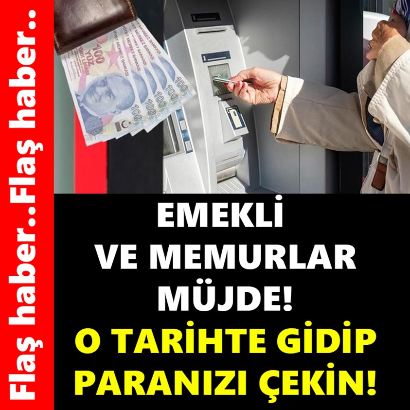 EMEKLİ VE MEMURLAR MÜJDE O TARİHTE GİDİP PARANIZI ÇEKİN..