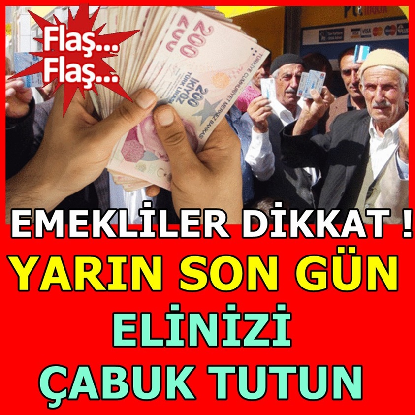 EMEKLİLER DİKKAT YARIN SON GÜN ELİNİZİ ÇABUK TUTUN