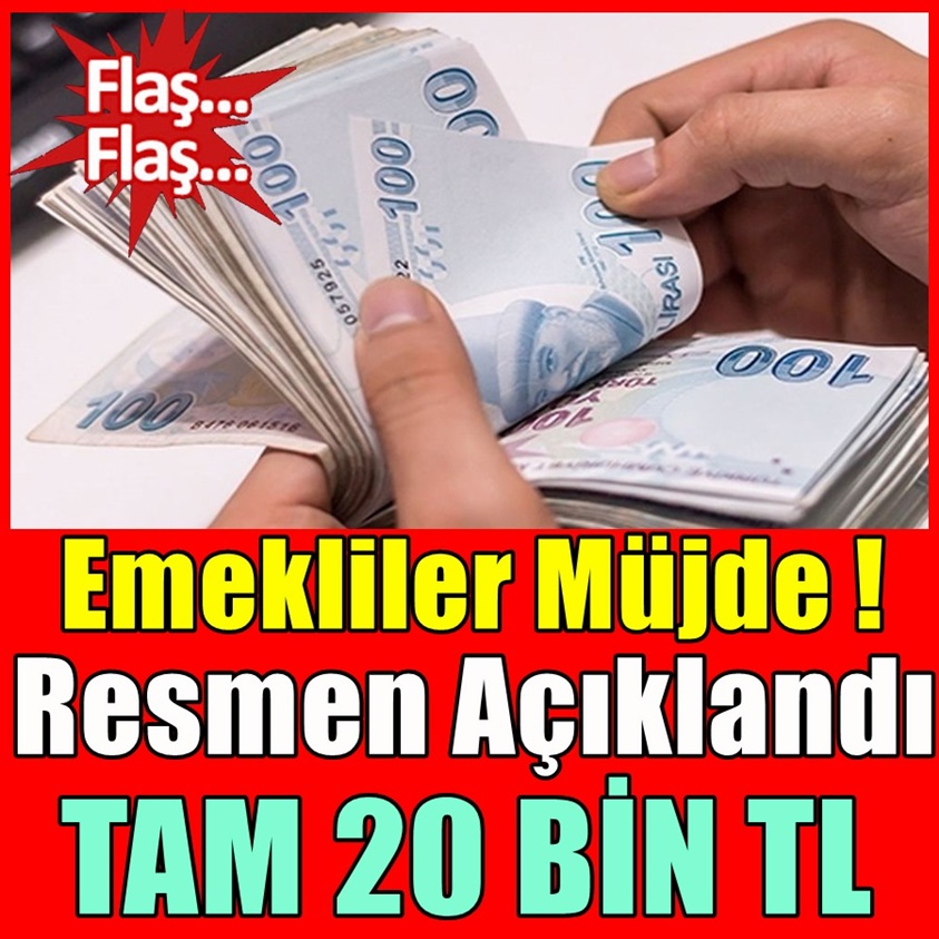 EMEKLİLER MÜJDE RESMEN AÇIKLANDI TAM 20 BİN TL