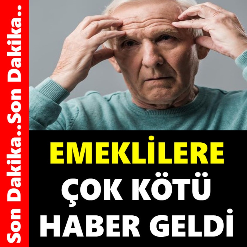 EMEKLİLERE ÇOK KÖTÜ HABER GELDİ