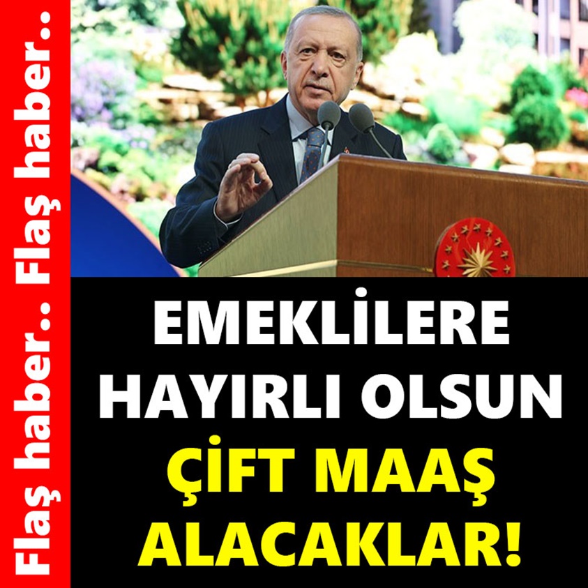 EMEKLİLERE HAYIRLI OLSUN ÇİFT MAAŞ ALACAKLAR!