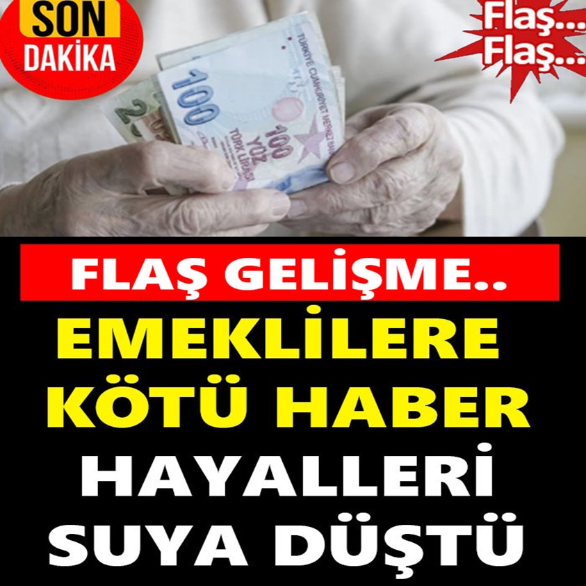 EMEKLİLERE KÖTÜ HABER HAYALLERİ SUYA DÜŞTÜ