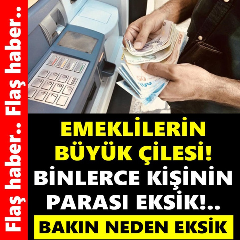 EMEKLİLERİN BÜYÜK ÇİLESİ BİNLERCE KİŞİNİN PARASI EKSİK