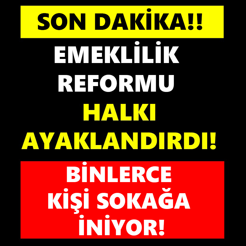 EMEKLİLİK REFORMU HALKI AYAKLANDIRDI!