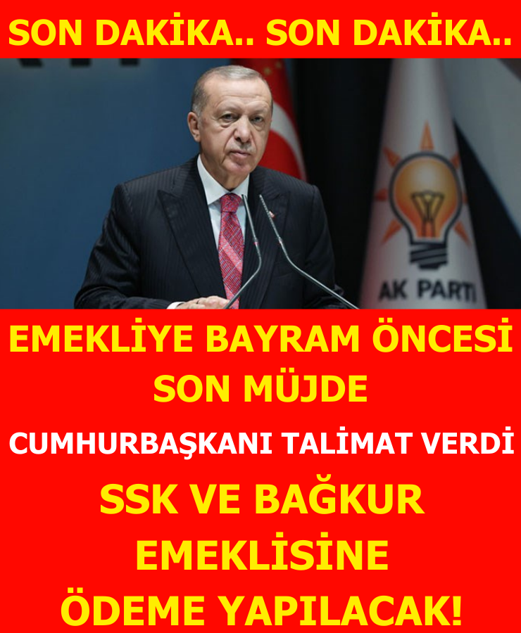 EMEKLİYE BAYRAM ÖNCESİ SON MÜJDE CUMHURBAŞKANI TALİMAT VERDİ