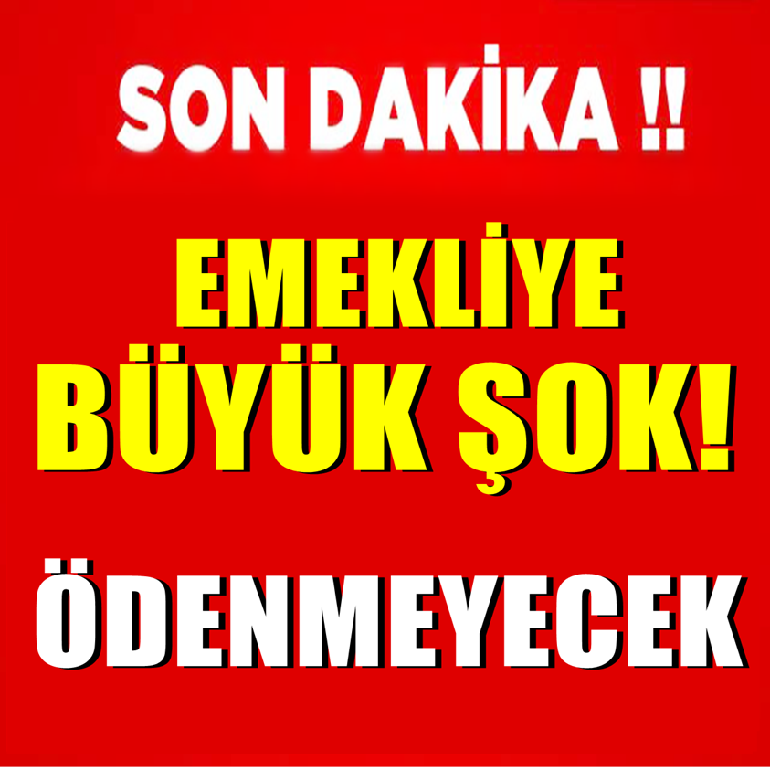 EMEKLİYE BÜYÜK ŞOK ÖDENMEYECEK