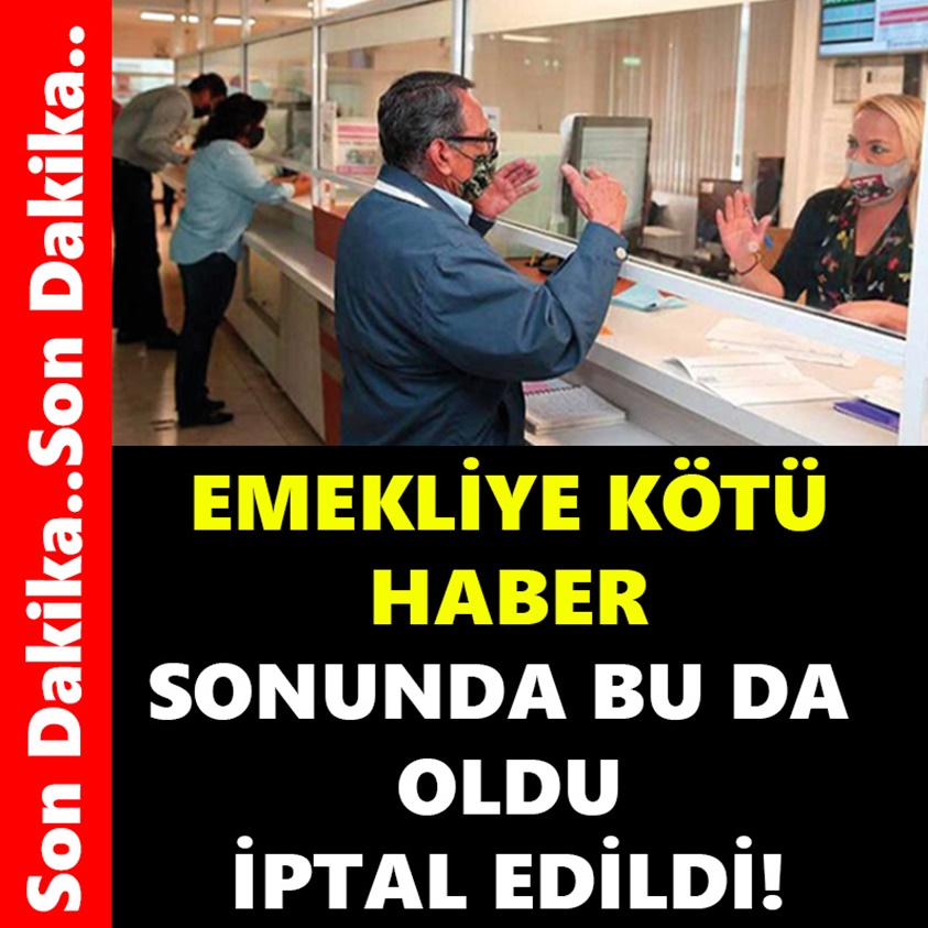 EMEKLİYE KÖTÜ HABER SONUNDA BU DA OLDU İPTAL EDİLDİ