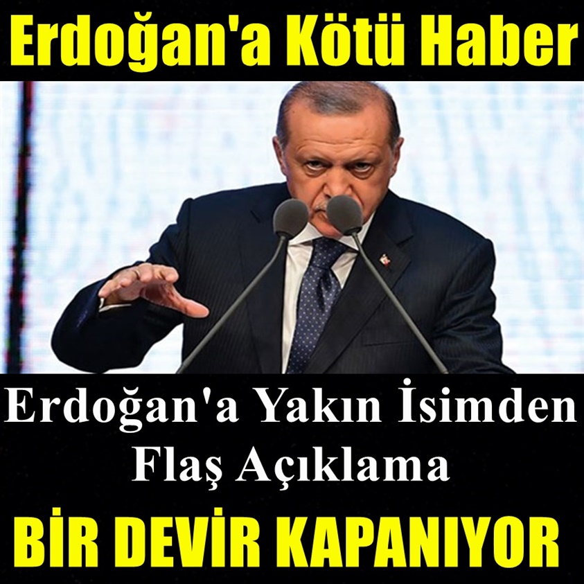 ERDOĞAN'A YAKIN İSİMDEN FLAŞ AÇIKLAMA BİR DEVİR KAPANIYOR