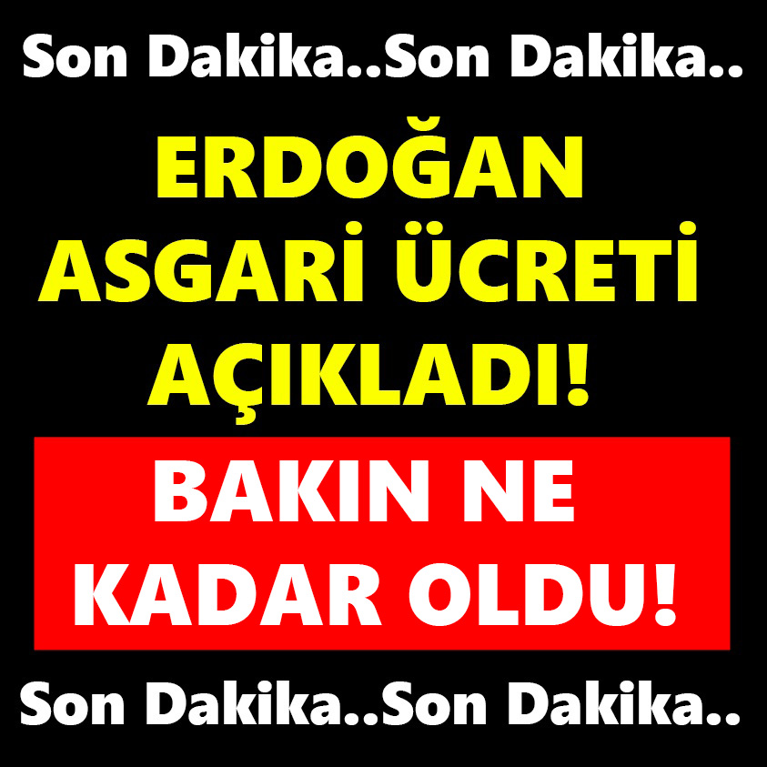 ERDOĞAN ASGARİ ÜCRETİ AÇIKLADI! BAKIN NE KADAR OLDU!