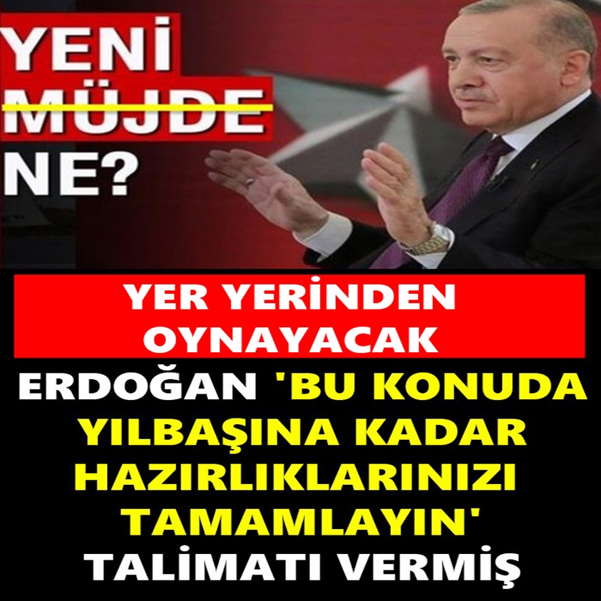 ERDOĞAN BU KONUDA YILBAŞINA KADAR HAZIRLIKLARINIZI TAMAMLAYIN TALİMATI VERMİŞ