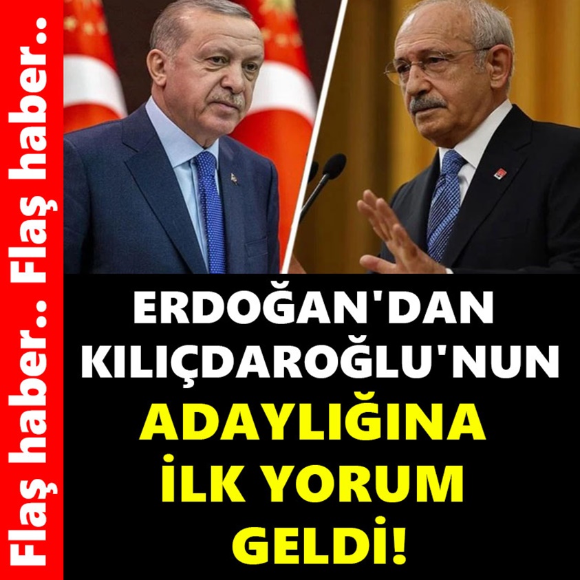 ERDOĞAN'DAN KILIÇDAROĞLU'NUN ADAYLIĞINA İLK YORUM GELDİ!