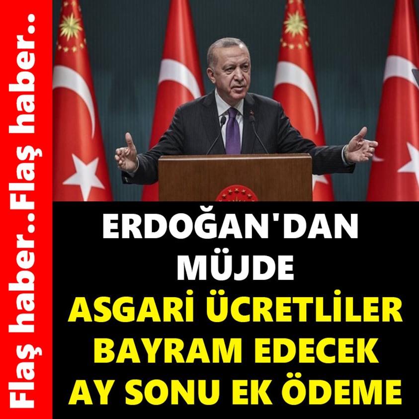 ERDOĞAN'DAN MÜJDE ASGARİ ÜCRETLİLER BAYRAM EDECEK AY SONU EK ÖDEME