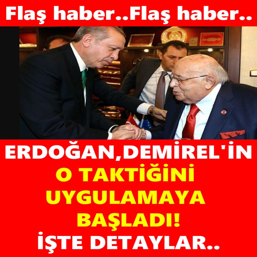 ERDOĞAN, DEMİREL'İN O TAKTİĞİNİ UYGULAMAYA BAŞLADI!