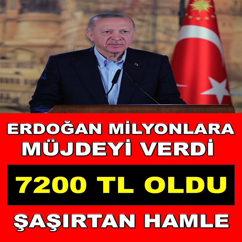 ERDOĞAN MİLYONLARA MÜJDEYİ VERDİ 7200 TL OLDU ŞAŞIRTAN HAMLE