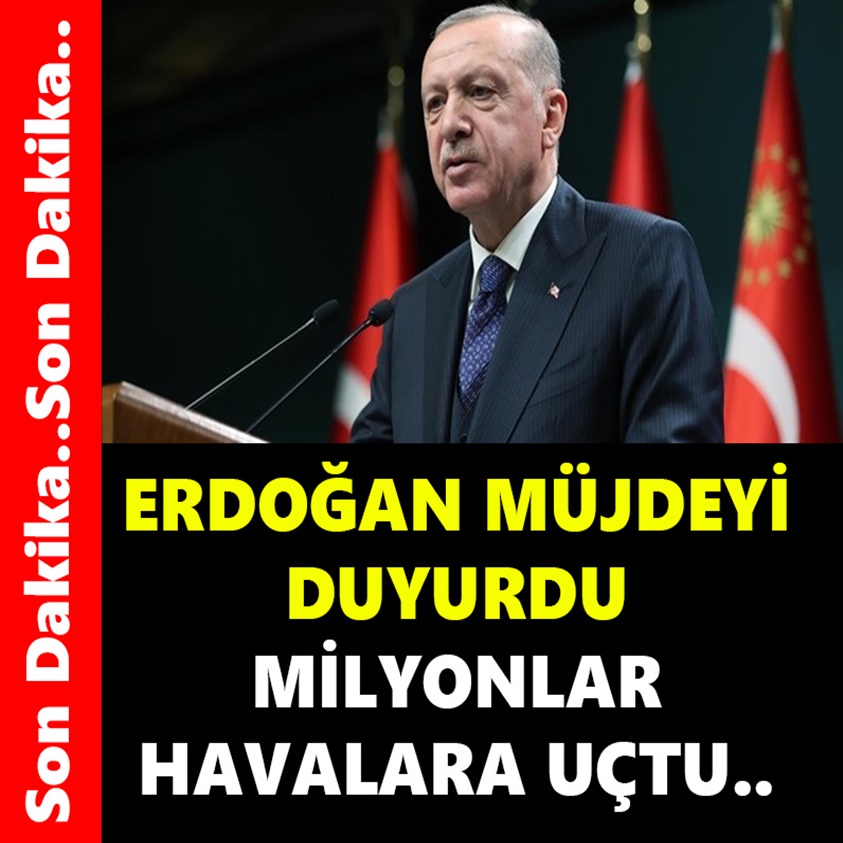 ERDOĞAN MÜJDEYİ DUYURDU MİLYONLAR HAVALARA UÇTU